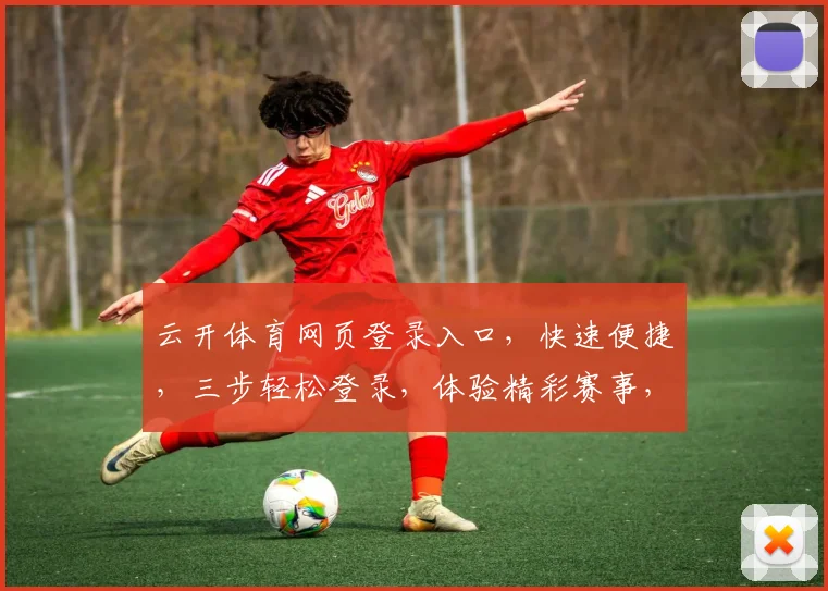 云开体育网页登录入口，快速便捷，三步轻松登录，体验精彩赛事，尽在掌握，不容错过