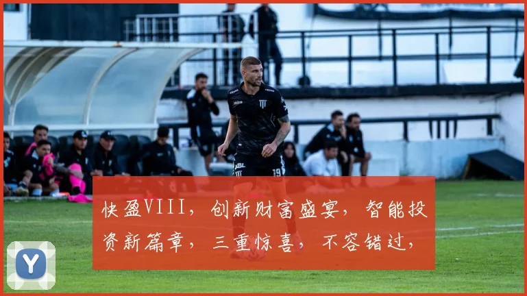 快盈VIII，创新财富盛宴，智能投资新篇章，三重惊喜，不容错过，抢鲜体验