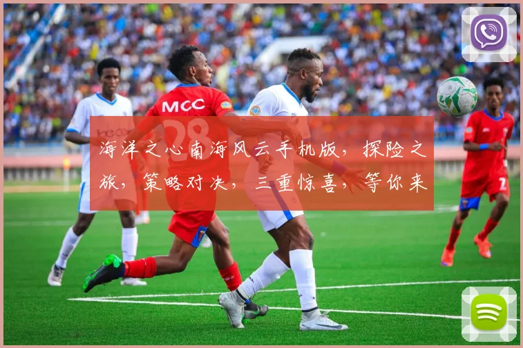 海洋之心南海风云手机版，探险之旅，策略对决，三重惊喜，等你来战